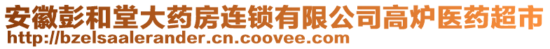 安徽彭和堂大藥房連鎖有限公司高爐醫(yī)藥超市