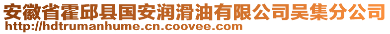 安徽省霍邱縣國安潤滑油有限公司吳集分公司