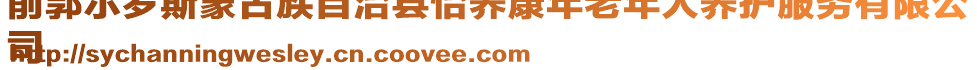 前郭爾羅斯蒙古族自治縣怡養(yǎng)康年老年人養(yǎng)護(hù)服務(wù)有限公
司