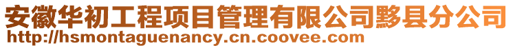 安徽華初工程項目管理有限公司黟縣分公司