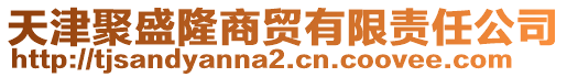 天津聚盛隆商貿(mào)有限責任公司