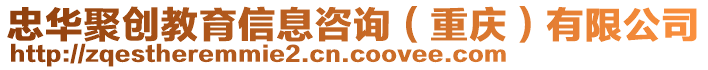 忠華聚創教育信息咨詢（重慶）有限公司