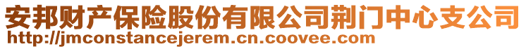 安邦财产保险股份有限公司荆门中心支公司