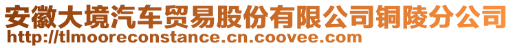 安徽大境汽車(chē)貿(mào)易股份有限公司銅陵分公司