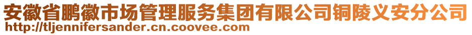 安徽省鵬徽市場管理服務(wù)集團(tuán)有限公司銅陵義安分公司