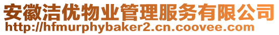 安徽潔優(yōu)物業(yè)管理服務有限公司