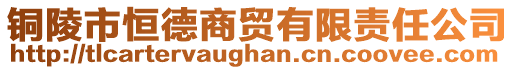 铜陵市恒德商贸有限责任公司