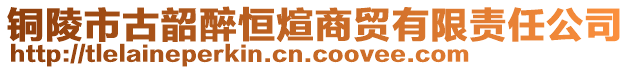 铜陵市古韶醉恒煊商贸有限责任公司