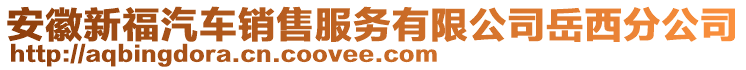 安徽新福汽車銷售服務(wù)有限公司岳西分公司