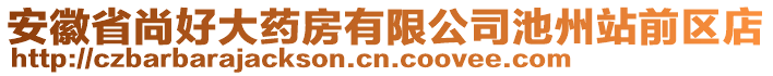 安徽省尚好大藥房有限公司池州站前區(qū)店