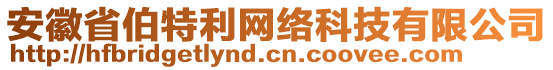 安徽省伯特利網(wǎng)絡(luò)科技有限公司