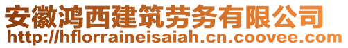 安徽鴻西建筑勞務(wù)有限公司