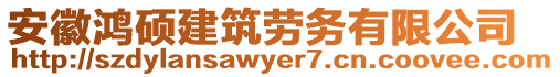 安徽鴻碩建筑勞務(wù)有限公司