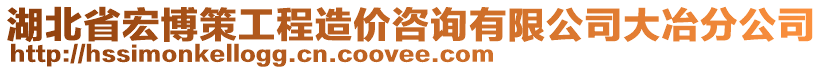 湖北省宏博策工程造價咨詢有限公司大冶分公司