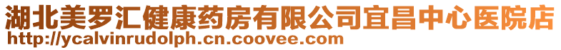 湖北美羅匯健康藥房有限公司宜昌中心醫院店