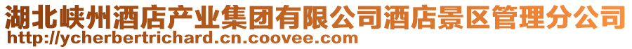 湖北峽州酒店產業集團有限公司酒店景區管理分公司
