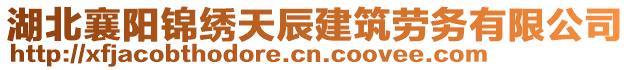 湖北襄陽錦繡天辰建筑勞務(wù)有限公司