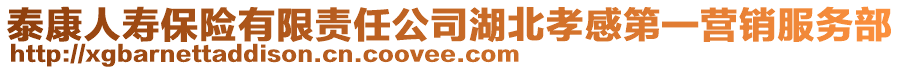 泰康人壽保險(xiǎn)有限責(zé)任公司湖北孝感第一營(yíng)銷服務(wù)部