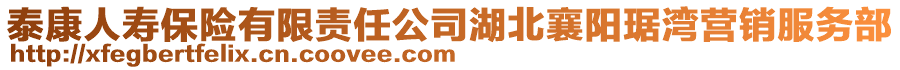 泰康人壽保險有限責任公司湖北襄陽琚灣營銷服務部