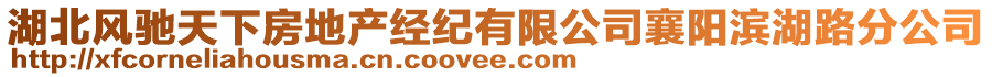 湖北風(fēng)馳天下房地產(chǎn)經(jīng)紀(jì)有限公司襄陽濱湖路分公司