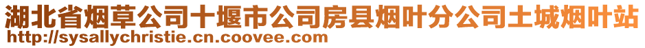 湖北省煙草公司十堰市公司房縣煙葉分公司土城煙葉站