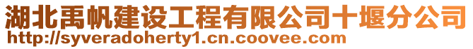 湖北禹帆建設(shè)工程有限公司十堰分公司