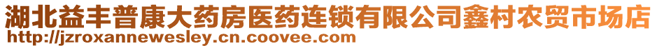 湖北益豐普康大藥房醫(yī)藥連鎖有限公司鑫村農(nóng)貿(mào)市場(chǎng)店