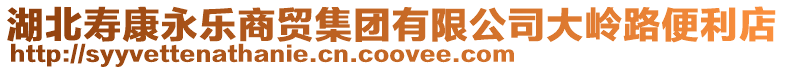 湖北壽康永樂商貿集團有限公司大嶺路便利店