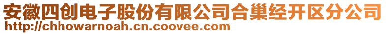 安徽四創(chuàng)電子股份有限公司合巢經(jīng)開區(qū)分公司