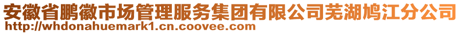 安徽省鵬徽市場管理服務集團有限公司蕪湖鳩江分公司