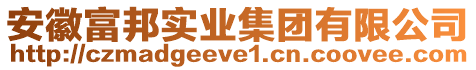 安徽富邦實(shí)業(yè)集團(tuán)有限公司