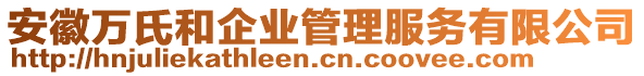 安徽萬(wàn)氏和企業(yè)管理服務(wù)有限公司