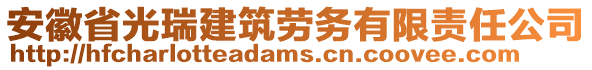 安徽省光瑞建筑勞務(wù)有限責任公司