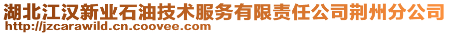 湖北江漢新業(yè)石油技術(shù)服務(wù)有限責(zé)任公司荊州分公司