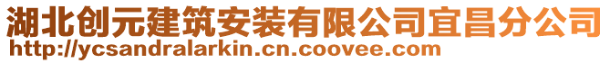 湖北創(chuàng)元建筑安裝有限公司宜昌分公司