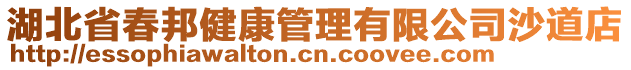 湖北省春邦健康管理有限公司沙道店