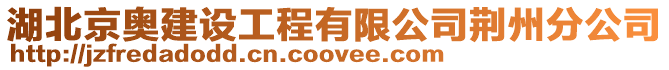 湖北京奧建設工程有限公司荊州分公司