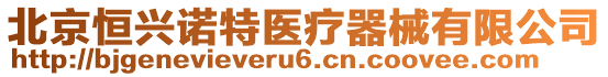 北京恒興諾特醫(yī)療器械有限公司