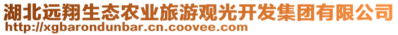 湖北遠(yuǎn)翔生態(tài)農(nóng)業(yè)旅游觀光開發(fā)集團(tuán)有限公司