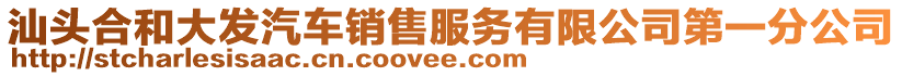 汕頭合和大發(fā)汽車銷售服務(wù)有限公司第一分公司