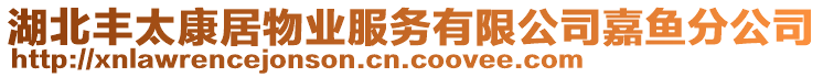 湖北豐太康居物業(yè)服務(wù)有限公司嘉魚分公司