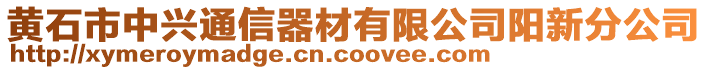 黃石市中興通信器材有限公司陽新分公司