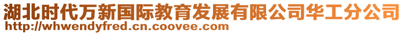 湖北時(shí)代萬(wàn)新國(guó)際教育發(fā)展有限公司華工分公司