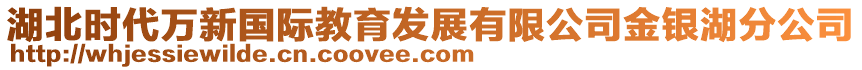 湖北時(shí)代萬新國(guó)際教育發(fā)展有限公司金銀湖分公司