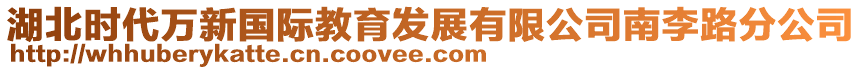 湖北時代萬新國際教育發(fā)展有限公司南李路分公司