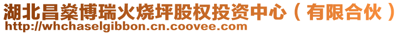 湖北昌燊博瑞火燒坪股權投資中心(有限合伙)