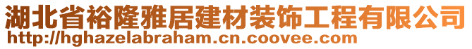 湖北省裕隆雅居建材裝飾工程有限公司