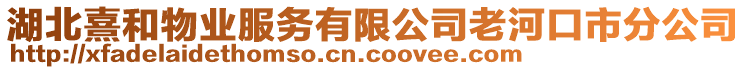 湖北熹和物業(yè)服務(wù)有限公司老河口市分公司