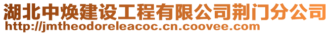 湖北中煥建設(shè)工程有限公司荊門分公司