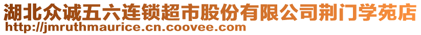 湖北眾誠五六連鎖超市股份有限公司荊門學(xué)苑店